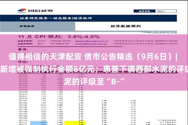 值得相信的天津配资 债市公告精选（9月6日）| 奥园集团新增被强制执行金额8亿元；惠誉下调西部水泥的评级至“B-”