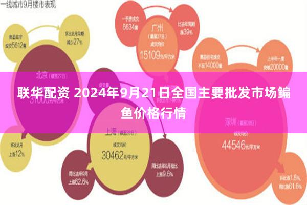 联华配资 2024年9月21日全国主要批发市场鳊鱼价格行情