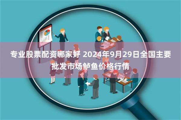 专业股票配资哪家好 2024年9月29日全国主要批发市场鲈鱼价格行情