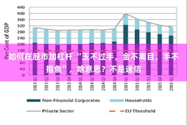 如何在股市加杠杆 “玉不过手，金不离目，手不指鱼”，啥意思？不是迷信