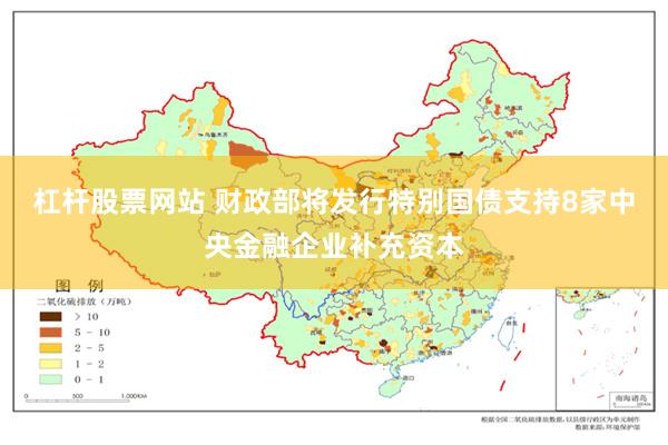 杠杆股票网站 财政部将发行特别国债支持8家中央金融企业补充资本