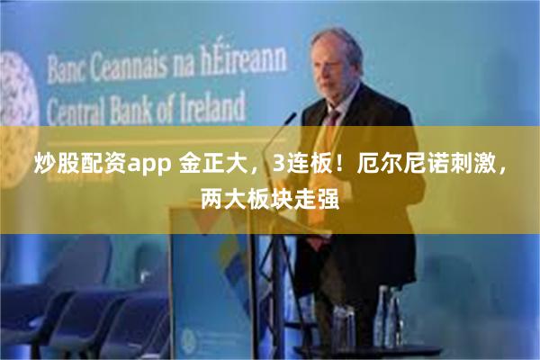 炒股配资app 金正大，3连板！厄尔尼诺刺激，两大板块走强
